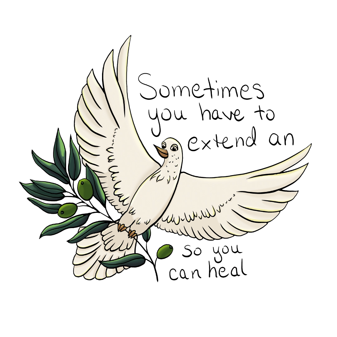 A drawing of a dove holding an olive branch with the words Sometimes you have to extend an olive branch so you can heal.